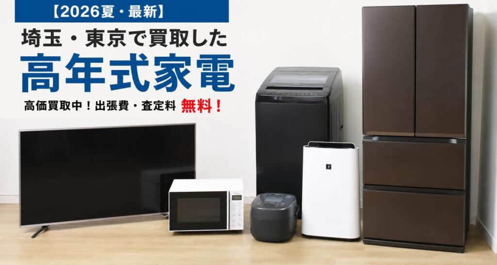 【2026年夏・最新実績】埼玉・東京で買取した「高年式家電」一覧｜高く売れる家電の共通点と売り時を徹底解説